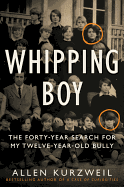 Whipping Boy: The Forty-Year Search for My Twelve-Year-Old Bully: An Edgar Award Winner