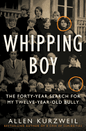 Whipping Boy: The Forty-Year Search for My Twelve-Year-Old Bully