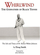 Whirlwind: The Godfather of Black Tennis: The Life and Times of Dr. Robert Walter Johnson - Smith, Doug