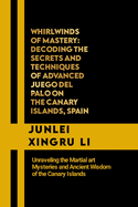 Whirlwinds of Mastery: Decoding the Secrets and Techniques of Advanced Juego del Palo on the Canary Islands, Spain: Unraveling the Martial art Mysteries and Ancient Wisdom of the Canary Islands