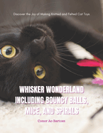 Whisker Wonderland Including Bouncy Balls, Mice, and Spirals: Discover the Joy of Making Knitted and Felted Cat Toys