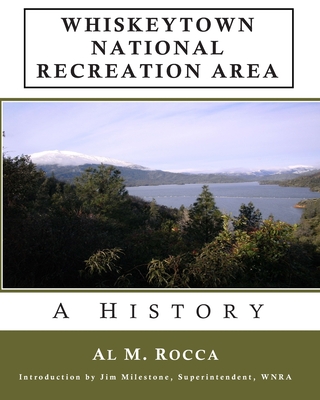 Whiskeytown National Recreation Area: A History - Rocca, Al M