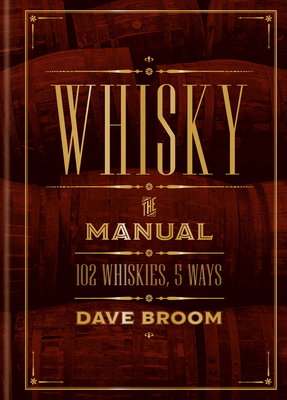 Whisky: The Manual: 102 Whiskies, 5 Ways - Broom, Dave