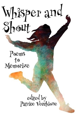 Whisper and Shout: Poems to Memorize - Vecchione, Patrice (Editor)