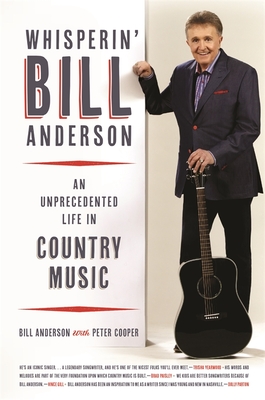 Whisperin' Bill Anderson: An Unprecedented Life in Country Music - Anderson, Bill, and Cooper, Peter, Reverend