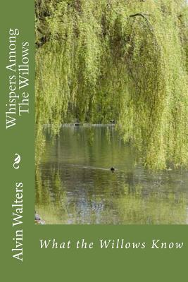 Whispers Among The Willows: What the Willows Know - Martin, Robin, Dr. (Editor), and Walters, Alvin J