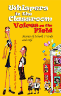 Whispers in the Classroom, Voices on the Field: Stories of School, Friends and Life