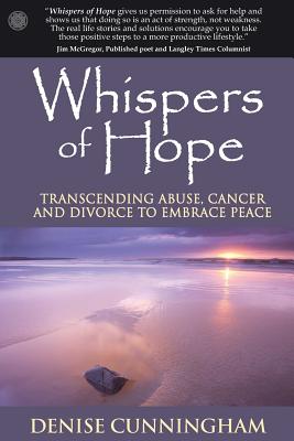 Whispers of Hope: Transcending Abuse, Cancer and Divorce to Embrace Peace - Cunningham, Denise