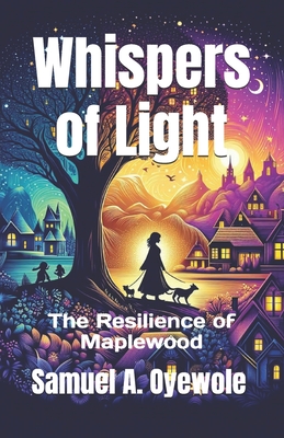 Whispers of Light: The Resilience of Maplewood - Oyewole, Samuel A