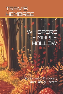 Whispers of Maple Hollow: A Journey of Discovery and Family Secrets - Hembree, Travis