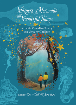 Whispers of Mermaids and Wonderful Things: Children's Poetry and Verse from Atlantic Canada - Fitch, Sheree (Editor), and Hunt, Anne (Editor)