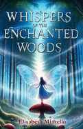 Whispers of the Enchanted Woods: A Fantasy Adventure for Kids 8-12. A Magical Tale of Friendship, Unity, and Courage That Shines Bright.