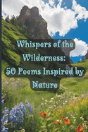 Whispers of the Wilderness: 50 Poems Inspired by Nature