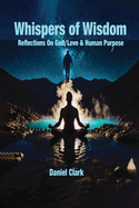 Whispers of Wisdom: Reflections of God, Love & Human Purpose