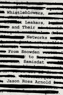 Whistleblowers, Leakers, and Their Networks: From Snowden to Samizdat