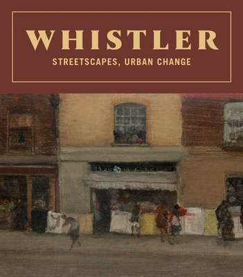 Whistler: Streetscapes, Urban Change - Whistler, James McNeill, and Curry, David Park (Text by)