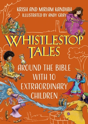 Whistlestop Tales: Around the Bible with 10 Extraordinary Children - Kandiah, Krish, and Kandiah, Miriam