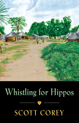 Whistling for Hippos: A memoir of life in West Africa - Corey, Scott