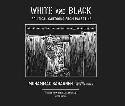 White and Black: Political Cartoons from Palestine - Tobocman, Seth (Foreword by)