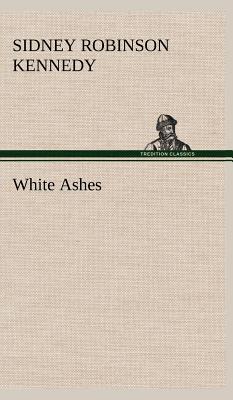 White Ashes - Kennedy, Sidney R (Sidney Robinson)