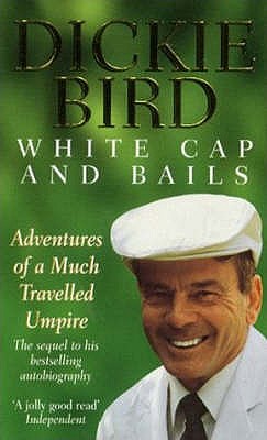 White Cap and Bails: Adventures of a much loved Umpire - Bird, Dickie, and Bird, Mr H D