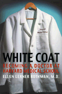 White Coat: Becoming a Doctor at Harvard Medical School - Rothman, Ellen L