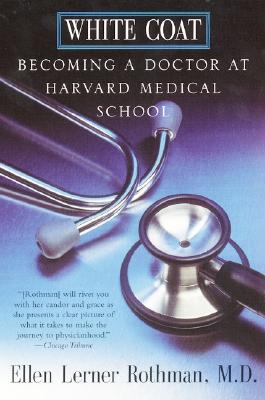 White Coat: Becoming a Doctor at Harvard Medical School - Rothman, Ellen L