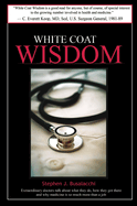 White Coat Wisdom: Extraordinary Doctors Talk about What They Do, How They Got There and Why Medicine Is So Much More Than a Job