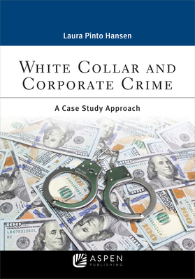 White Collar and Corporate Crime: A Case Study Approach - Hansen, Laura Pinto
