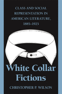 White Collar Fictions: Class and Social Representation in American Literature, 1885-1925