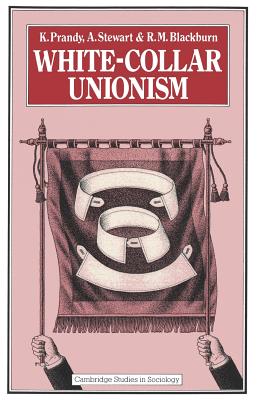 White-Collar Unionism - Prandy, K, and Stewart, A, and Blackburn, R M