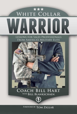 White Collar Warrior: Lessons for Sales Professionals from America's Military Elite - Hart, Bill, and Blankschaen, Bill, and Ziglar, Tom (Foreword by)