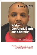 White, Confused, Black and Christian: The Autobiography of Larry A. Yff (explicit version)