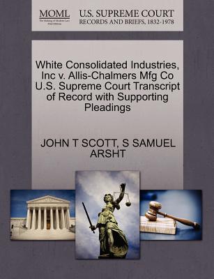 White Consolidated Industries, Inc V. Allis-Chalmers Mfg Co U.S. Supreme Court Transcript of Record with Supporting Pleadings - Scott, John T, and Arsht, S Samuel