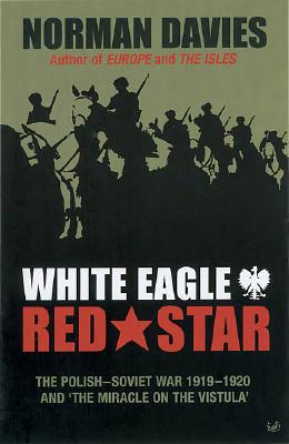 White Eagle, Red Star: The Polish-Soviet War 1919-20 and 'The Miracle on the Vistula' - Davies, Norman