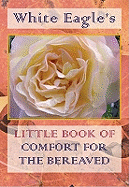 White Eagle's Little Book of Comfort for the Bereaved