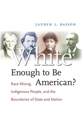 White Enough to Be American?: Race Mixing, Indigenous People, and the Boundaries of State and Nation - Basson, Lauren L