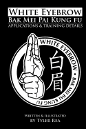 White Eyebrow Bak Mei Pai Kung-Fu Applications and Training Details (Volume 1) - Rea, Tyler