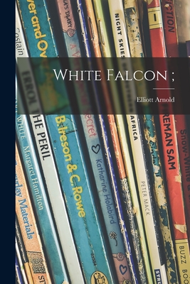 White Falcon; - Arnold, Elliott 1912-1980