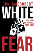 White Fear: Overcoming the Impossible to Get Ahead