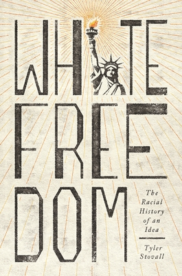 White Freedom: The Racial History of an Idea - Stovall, Tyler