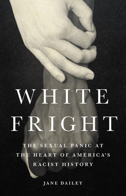 White Fright: The Sexual Panic at the Heart of America's Racist History - Dailey, Jane