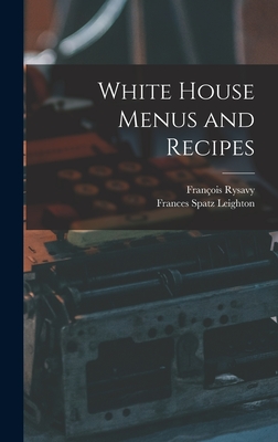 White House Menus and Recipes - Rysavy, Franois, and Leighton, Frances Spatz