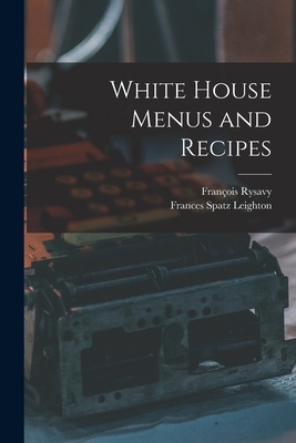 White House Menus and Recipes - Rysavy, Franois, and Leighton, Frances Spatz