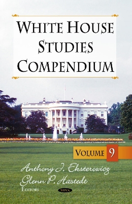 White House Studies Compendium: Volume 9 - Eksterowitz, Anthony J (Editor), and Hastedt, Glenn P (Editor)