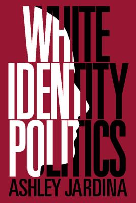 White Identity Politics - Jardina, Ashley