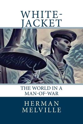 White-Jacket: The World in a Man-of-War - Melville, Herman