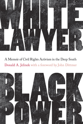 White Lawyer, Black Power: A Memoir of Civil Rights Activism in the Deep South - Jelinek, Donald A, and Dittmer, John (Foreword by)