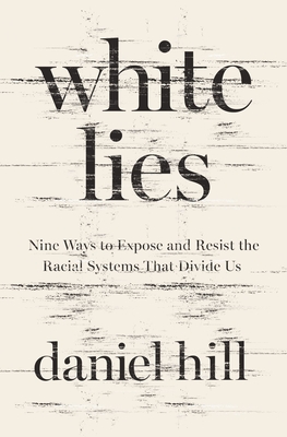 White Lies: Nine Ways to Expose and Resist the Racial Systems That Divide Us - Hill, Daniel
