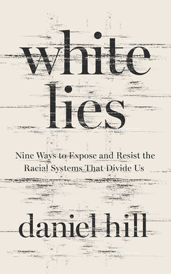 White Lies: Nine Ways to Expose and Resist the Racial Systems That Divide Us - Hill, Daniel, and Smeby, Mark (Read by)